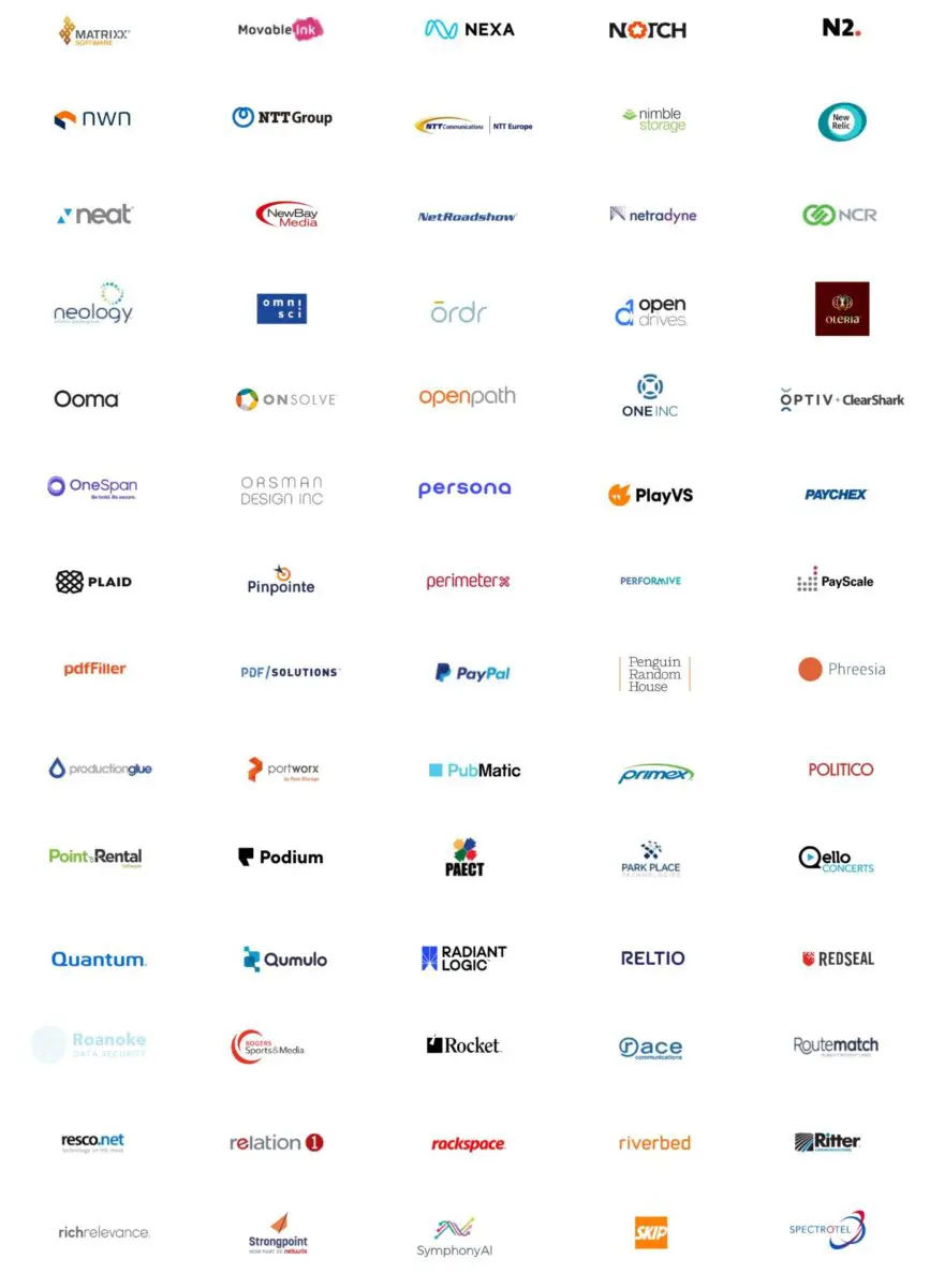Matrixx, Movable Ink, Nexa, Notch, N2., nwn, NTT Group, NTT Communications, Nimble storage, New Reilc, neat, New Bay Media, NetRoadshow, netradyne, NCR, neology, Omni sci, Ordr, open drives, Oleria,Ooma, ONSolve, OpenPath, OneInc, Optive,OneSpan, Oraman Design Inc, Persona, PlayVS, Paychex,Plad,pinpoint, perimeter, performive, payScale, pdfFiller, PDF Solution, PayPal Penguin Random House, Phreesia, Productionglue, portworx, Pub Matic, Primex, Politico, Point Rental, Podium, Paect, Park Place, Ello Concerts, Quantum, Qumulo, Radiant Logic, Reltio, Redseal. Roanoke, Rogers sports and media, Rocket, race, Routematch, Resconet, relation 1, rackspace, riverbed, Ritter, rich relevance, strongpoint, Symphony AI, Skip, Spectrotel